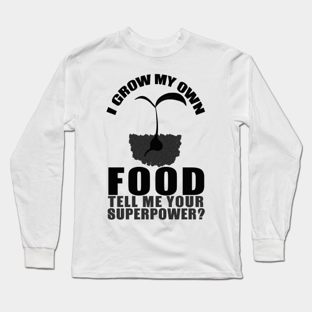 I grow my own food tell me your superpower Long Sleeve T-Shirt by shopbudgets